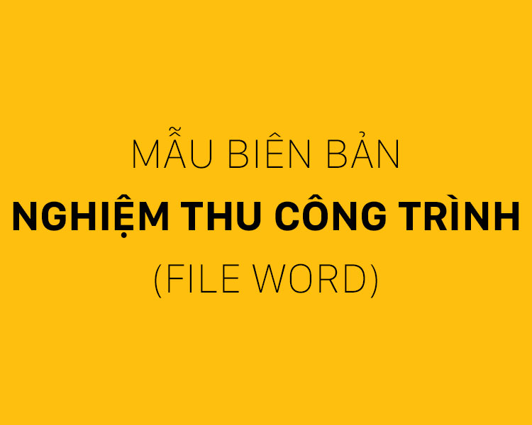 Các mẫu biên bản nghiệm thu công trình xây dựng